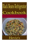 Black Beans Refrigerator 101. Delicious, Nutritious, Low Budget, Mouth Watering Black Beans Refrigerator Cookbook - Heviz's