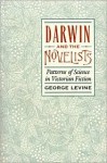 Darwin and the Novelists: Patterns of Science in Victorian Fiction - George Lewis Levine