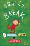 A Rule Is To Break: A Child's Guide to Anarchy - John Seven, Jana Christy