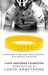 LiveStrong: Inspirational Stories from Cancer Survivors - From Diagnosis to Treatment and Beyond - The Lance Armstrong Foundation