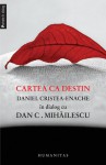 Cartea ca destin. Daniel Cristea-Enache în dialog cu Dan C. Mihăilescu - Daniel Cristea-Enache, Dan C. Mihăilescu