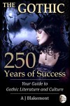 The Gothic: 250 Years of Success. Your Guide to Gothic Literature and Culture - A J Blakemont