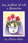 My Mother Is Not a Geranium - Sharon Olson