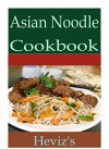 Asian Noodle 101. Delicious, Nutritious, Low Budget, Mouth Watering Asian Noodle Cookbook - Heviz's