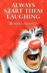 Always Start Them Laughing - Robert Arnold