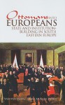 Ottomans Into Europeans: State and Institution Building in South-East Europe - Alina Mungiu-Pippidi, Wim Van Meurs