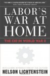 Labor's War at Home: The Cio in World War II (Labor in Crisis) - Nelson Lichtenstein