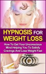 Hypnosis For Weight Loss: How To Get Your Unconscious Mind Helping You To Satisfy Cravings And Lose Weight Fast (FREE Audio Bonus Included) (Hypnosis, ... Mind, Mind Control, Weight Loss, NLP) - Ashley Moore
