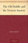 The Old Riddle and the Newest Answer - John Gerard