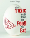 The Toxic Truth About The Food You Eat - Pamela Briggs