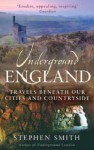 Underground England: Travels Beneath Our Cities and Country - Stephen Smith