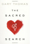 The Sacred Search: What If It's Not about Who You Marry, But Why? - Gary L. Thomas