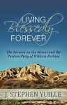 Living Blessedly Forever: The Sermon on the Mount and the Puritan Piety of William Perkins - J. Stephen Yuille