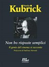 Non ho risposte semplici: Il genio del cinema si racconta - Gene D. Phillips, Stanley Kubrick, Anna Mioni, Emiliano Morreale