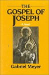 Gospel of Joseph: A Father's Story - Gabriel Meyer