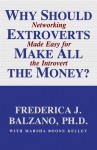 Why Should Extroverts Make All the Money?: Networking Made Easy for the Introvert - Frederica J. Balzano, Johanna Ward