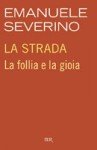 La strada: La follia e la gioia - Emanuele Severino