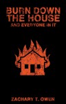 Burn Down the House and Everyone In it - Zachary T. Owen