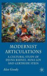 Modernist Articulations: A Cultural Reading of Djuna Barnes, Mina Loy and Gertrude Stein - Alex Goody