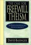 The Case for Freewill Theism: A Philosophical Assessment - David Basinger