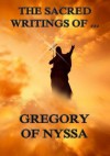 The Sacred Writings of Gregory of Nyssa: Extended Annotated Edition - Gregory of Nyssa