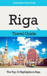 Riga Travel Guide: The Top 10 Highlights in Riga (Globetrotter Guide Books) - Marc Cook