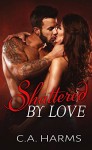 Shattered By Love (Scarred By Love Series Book 3) - C.A. Harms