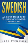 Swedish: A Comprehensive Guide to Learning the Swedish Language Fast - Lars Svensson