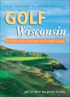 Golf Wisconsin: The Official Guide to the State's Top 25 Public Courses . . . Plus 50 More Fun Places to Play - Jeff Mayers, Jerry Poling