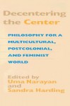 Decentering the Center: Philosophy for a Multicultural, Postcolonial, and Feminist World - Uma Narayan, Sandra G. Harding