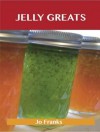 Jelly Greats: Delicious Jelly Recipes, the Top 100 Jelly Recipes - Jo Franks