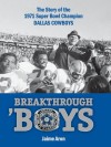 Breakthrough 'Boys: The Story of the 1971 Super Bowl Champion Dallas Cowboys - Jaime Aron