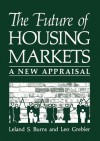 The Future of Housing Markets: A New Appraisal - Leland S Burns, Leo Grebler