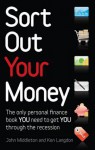 Sort Out Your Money: The Only Personaly Finance Book You Need to Get You Through the Recession - Ken Langdon, John Middleton