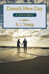 Dawn's New Day, A Love Story - B.J. Young