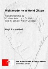 Wells made me a World Citizen WORLD CITIZENSHIP AS CONTEMPLATED BY H. G. WELLS AND THE SERVANT-NATION CONCEPT (The Mondcivitan Writings) - Hugh Schonfield, Stephen Engelking