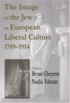 The Image of the Jew in European Liberal Culture, 1789-1914 - Bryan Cheyette, Nadia Valman