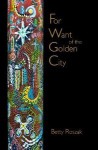 For Want of the Golden City - Betty Roszak