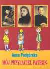 Mój przyjaciel patron : opowiadania o świętych dla dzieci i młodzieży - Anna Podgórska