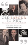 Old Labour to New: The Dreams That Inspired, the Battles That Divided - Greg Rosen, Methuen Publishing