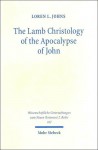 The Lamb Christology of the Apocalypse of John: An Investigation Into Its Origins and Rhetorical Force - Loren L. Johns