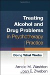 Treating Alcohol and Drug Problems in Psychotherapy Practice: Doing What Works - Arnold M. Washton, Joan E. Zweben