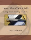 How to Make a Tactical Knife: Using Your Milling Machine - Don Robinson