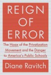 Reign of Error: The Hoax of the Privatization Movement and the Danger to America's Public Schools - Diane Ravitch