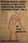 Beyond Indiana Jones: Getting at the Facts (Artifacts) Buried in the Bible Story, Vol. 2 - Neal Bierling, Joel Bierling