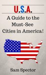 USA: A Guide to the Must-See Cities in America! (Seattle, Portland, San Francisco, Los Angeles, Dallas, Austin, New Orleans, Miami, Chicago, Philadelphia, New York, Boston) - Sam Spector