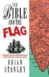 The Bible And The Flag: Protestant Missions And British Imperialism In The Nineteenth And Twentieth Centuries - Brian Stanley