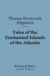 Tales of the Enchanted Islands of the Atlantic (Barnes & Noble Digital Library) - Thomas Wentworth Higginson