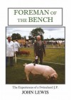 Foreman of the Bench: The Experiences of a Swineherd J.P - John E Lewis