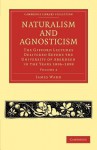 Naturalism and Agnosticism: The Gifford Lectures Delivered Before the University of Aberdeen in the Years 1896 1898 - James Ward